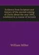 Evidence from Scripture and history of the second coming of Christ about the year 1843, exhibited in a course of lectures, William Miller 