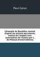 L'?vangile du Bouddha, racont? d'apr?s les anciens documents; traduit de l'anglais avec autorisation de l'auteur par L. de Millou? (French Edition), Paul Carus 