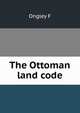 The Ottoman land code, Ongley F 
