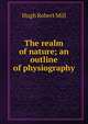 The realm of nature; an outline of physiography, Hugh Robert Mill 