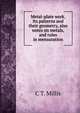 Metal-plate work. Its patterns and their geometry, also notes on metals, and rules in mensuration, C T. Millis 
