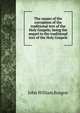 The causes of the corruption of the traditional text of the Holy Gospels; being the sequel to the traditional text of the Holy Gospels, John William Burgon 