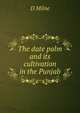 The date palm and its cultivation in the Punjab, D Milne 