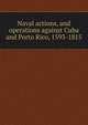 Naval actions, and operations against Cuba and Porto Rico, 1593-1815, 