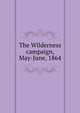 The Wilderness campaign, May-June, 1864, 