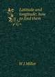 Latitude and longitude: how to find them, W J Millar 