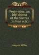 Forty-nine; an idyl drama of the Sierras (in four acts), Miller Joaquin 