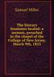 The literary fountains healed: a sermon, preached in the chapel of the College of New Jersey, March 9th, 1823, Miller, Samuel 