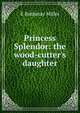 Princess Splendor: the wood-cutter's daughter, E Rothesay Miller 