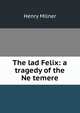 The lad Felix: a tragedy of the Ne temere, Henry Milner 
