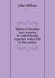 Milton's Paradise lost: a poem, in twelve books together with a life of the author, Milton John 