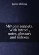 Milton's sonnets. With introd., notes, glossary and indexes, Milton John 
