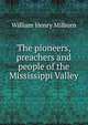 The pioneers, preachers and people of the Mississippi Valley, William Henry Milburn 
