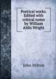 Poetical works. Edited with critical notes by William Aldis Wright, Milton John 