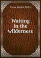 Waiting in the wilderness, Mills Enos Abijah 