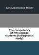 The competency of fifty college students (A diagnostic study), Karl Greenwood Miller 