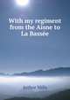 With my regiment from the Aisne to La Bassee, Arthur Mills 