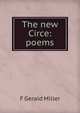 The new Circe: poems, F Gerald Miller 