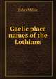 Gaelic place names of the Lothians, John Milne 