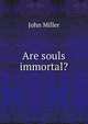 Are souls immortal?, John Miller 