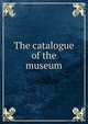 The catalogue of the museum, 