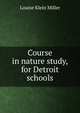 Course in nature study, for Detroit schools, Louise Klein Miller 
