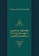 A poet's cabinet, being passages, mainly poetical, George Lansing Raymond 