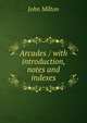 Arcades / with introduction, notes and indexes, Milton John 