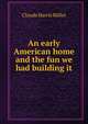 An early American home and the fun we had building it, Claude Harris Miller 