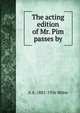 The acting edition of Mr. Pim passes by, A A. 1882-1956 Milne 