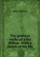 The poetical works of John Milton. With a sketch of his life, Milton John 