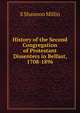History of the Second Congregation of Protestant Dissenters in Belfast, 1708-1896, S Shannon Millin 