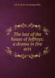 The last of the house of Jeffreys: a drama in five acts, Lew M. [from old catalog] Miller 