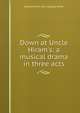 Down at Uncle Hiram's: a musical drama in three acts, Samuel [from old catalog] Miller 