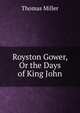 Royston Gower, Or the Days of King John, Thomas Miller 