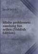 Idishe problemen: zamlung fun arilen (Yiddish Edition), Jacob Milch 