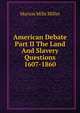American Debate Part II The Land And Slavery Questions 1607-1860, Miller, Marion Mills, 1864-1949, ed 