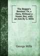 The Beggar's Benison: Or, a Hero, Without a Name; But, with an Aim By G. Mills., George Mills 