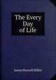 The Every Day of Life, James Russell Miller 