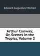 Arthur Conway; Or, Scenes in the Tropics, Volume 2, Edward Augustus Milman 