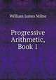 Progressive Arithmetic, Book 1, William J. Milne 
