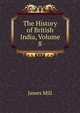 The History of British India, Volume 8, James Mill 