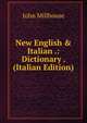New English and Italian pronouncing and explanatory dictionary. Volume 1, John Millhouse 