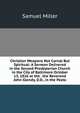 Christian Weapons Not Carnal But Spiritual: A Sermon Delivered in the Second Presbyterian Church in the City of Baltimore October 13, 1826 at the . the Reverend John Glendy, D.D., in the Pasto, Miller, Samuel 