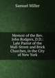 Memoir of the Rev. John Rodgers, D.D.: Late Pastor of the Wall-Street and Brick Churches, in the City of New York, Miller, Samuel 