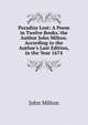 Paradise Lost: A Poem in Twelve Books. the Author John Milton. According to the Author's Last Edition, in the Year 1674, John Milton 