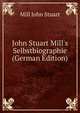 John Stuart Mill's Selbstbiographie (German Edition), Mill John Stuart 