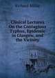 Clinical Lectures On the Contagious Typhus, Epidemic in Glasgow, and the Vicinity, Richard Millar 