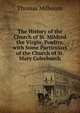 The History of the Church of St. Mildred the Virgin, Poultry, with Some Particulars of the Church of St. Mary Colechurch, Thomas Milbourn 