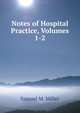 Notes of Hospital Practice, Volumes 1-2, Samuel M. Miller 